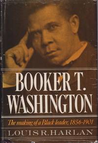 Booker T. Washington: the Making of a Black Leader by Harlan, Louis R - 1972