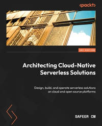 Architecting Cloud-Native Serverless Solutions: Design, build, and operate serverless solutions...