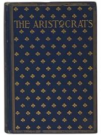 The Aristocrats: Being the Impressions of the Lady Helen Pole during Her Sojourn in the Great North Woods as Spontaneously Recorded in Her Letters to Her Friend in North Britain the Countess of Edge and Ross