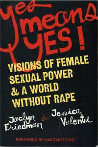 Yes Means Yes!: Visions of Female Sexual Power and A World Without Rape