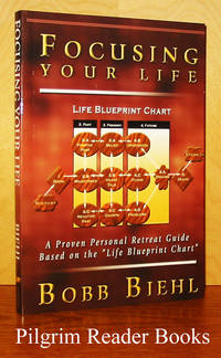 Focusing Your Life: A Proven Personal Retreat Guide Based on the  &quot;Life Blueprint Chart&quot;. by Biehl, Bobb - 2001