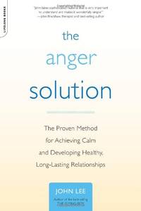 The Anger Solution: The Proven Method for Achieving Calm and Developing Healthy, Long-Lasting...