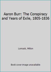 image of Aaron Burr: The Conspiracy and Years of Exile, 1805-1836