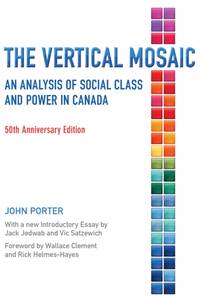 The Vertical Mosaic : An Analysis of Social Class and Power in Canada, 50th Anniversary Edition