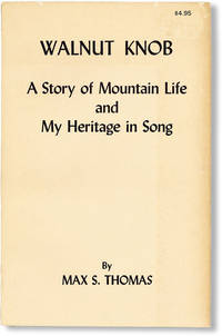 Walnut Knob: A Story of Mountain Life and My Heritage in Song by THOMAS, Max S - 1977