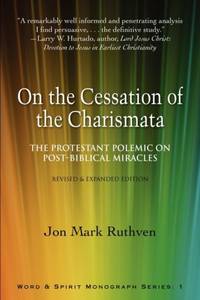 On the Cessation of the Charismata: The Protestant Polemic on Post-biblical Miracles--Revised &...
