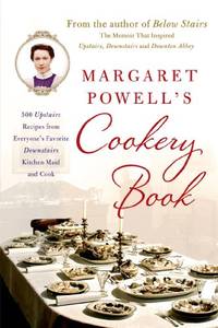 Margaret Powell's Cookery Book: 500 Upstairs Recipes from Everyone's Favorite Downstairs...