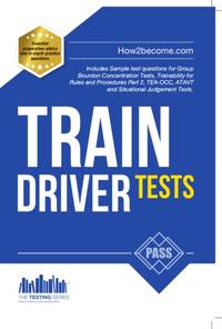 Train Driver Tests: The Ultimate Guide for Passing the New Trainee Train Driver Selection Tests:...