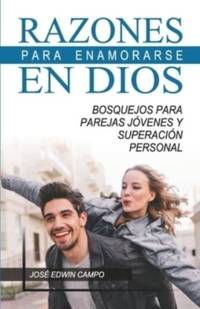 Razones para Enamorarse en Dios : Bosquejos para parejas jóvenes y superación personal.