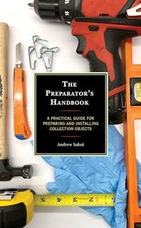 Preparator's Handbook : A Practical Guide for Preparing and Installing Collection Objects