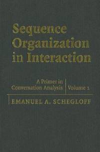Sequence Organization in Interaction: Volume 1: A Primer in Conversation Analysis