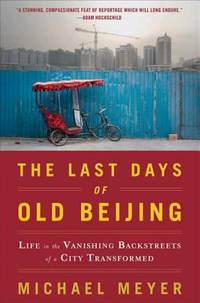 The Last Days of Old Beijing : Life in the Vanishing Backstreets of a City Transformed