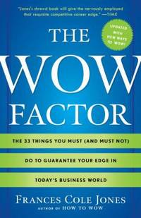 The Wow Factor: The 33 Things You Must (and Must Not) Do to Guarantee Your Edge in Today's...