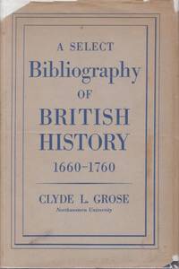 A Select Bibliography of British History 1660-1760 by Grose, Clyde L - 1939