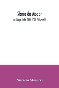 Storia do Mogor; or, Mogul India 1653-1708 (Volume I)