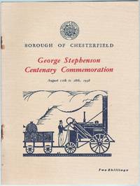 George Stephenson Centenary Commemoration, August 12th to 28th, 1948 by Borough of Chesterfield - 1948