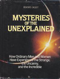 Mysteries of the Unexplained How Ordinary Men and Women Have Experienced  the Strange, the Uncanny, and the Incredible