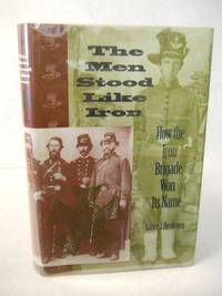 The Men Stood Like Iron: how the Iron Brigade won its name. SIGNED by author