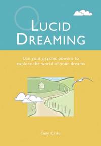 Lucid Dreaming: Use Your Psychic Powers to Explore the World of Your Dreams