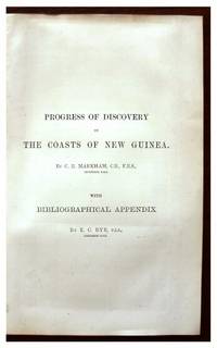 Progress of Discovery on the Coasts of New Guinea With Bibliographical Appendix. by MARKHAM, C.R. & E.C Rye - 2003