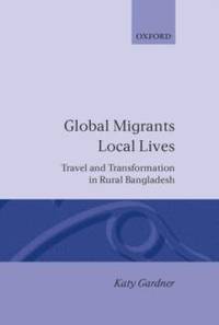 Global Migrants, Local Lives: Travel and Transformation in Rural Bangladesh