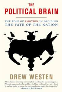 The Political Brain: The Role of Emotion in Deciding the Fate of the Nation by Westen, Drew - 2008