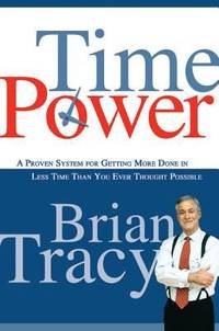 Time Power : A Proven System for Getting More Done in Less Time Than You Ever Thought Possible