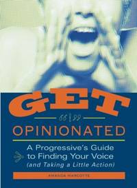 Get Opinionated : A Progressive's Guide to Finding Your Voice (and Taking a Little Action)