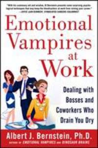Emotional Vampires at Work: Dealing with Bosses and Coworkers Who Drain You Dry