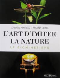 L'art d'imiter la nature: le biomimétisme by Andrée Moana; Mathieu - Paperback - 1ère Édition - 2015 - from Librairie La Foret des livres (SKU: R3449)