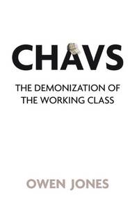 image of Chavs: The Demonization of the Working Class
