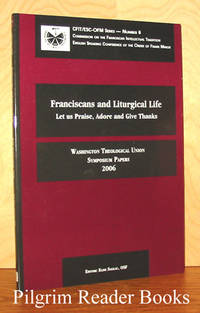 Franciscans and Liturgical LIfe: Let Us Praise, Adore and Give Thanks.  Washington Theological Union Symposium Papers 2006 by Saggau OSF., Elise - 2006