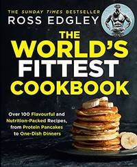 The World&acirc;s Fittest Cookbook: The definitive fitness cookbook for meal prep and...