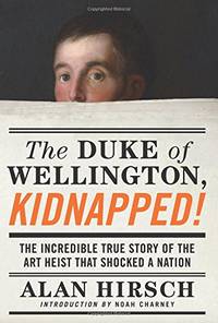 The Duke of Wellington, Kidnapped!: The Incredible True Story of the Art Heist That Shocked a Nation