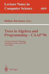 Trees in Algebra and Programming - CAAP '96 : 21st International Colloquium, Linköping, Sweden, April 22-24, 1996. Proceedings