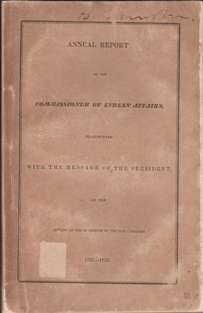 Annual Report of the Commissioner of Indian Affairs, Transmitted With The Message of the President At The Opening of the 2d Session of the 25th Congress. 1837-1838