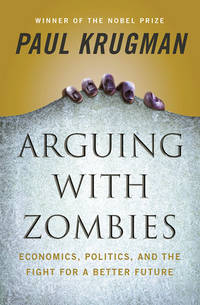 Arguing with Zombies : Economics, Politics, and the Fight for a Better Future