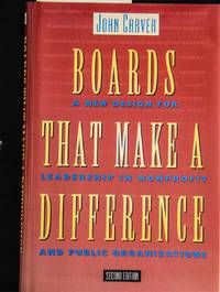 Boards That Make a Difference: A New Design for Leadership in Nonprofit and Public Organizations J B Carver Board Governance Series