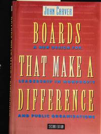 Boards That Make a Difference: A New Design for Leadership in Nonprofit and Public Organizations (J-B Carver Board Governance Series)