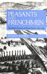 Peasants into Frenchmen: Modernization of Rural France, 1870-1914 by Eugen Weber - Paperback - 1988 - from M Godding Books Ltd (SKU: 222926)