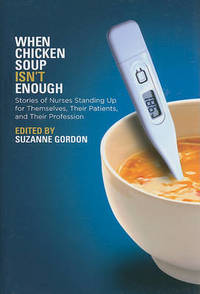 When Chicken Soup Isn't Enough: Stories of Nurses Standing Up for Themselves, Their Patients, and...