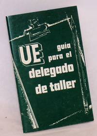 cover of UE Guía para el Delegado de Taller (shop steward). Cómo: Resolver Agravios, Enforzar el Contrato, Construir la Unión