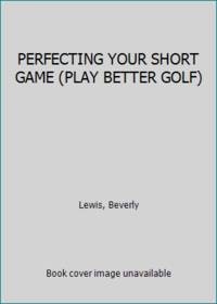 PERFECTING YOUR SHORT GAME (PLAY BETTER GOLF) by Lewis, Beverly - 1996