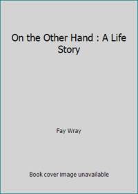 On the Other Hand : A Life Story by Fay Wray - 1989