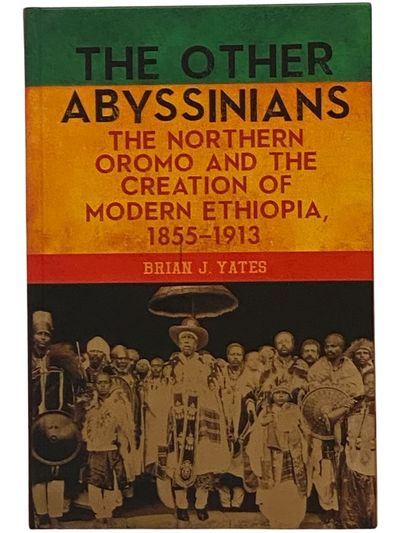 The Other Abyssinians: The Northern Oromo and the Creation of Modern Ethiopia, 1855-1913 (Rochester Studies in African History and the Diaspora)