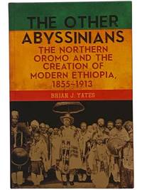 The Other Abyssinians: The Northern Oromo and the Creation of Modern Ethiopia, 1855-1913 (Rochester Studies in African History and the Diaspora)