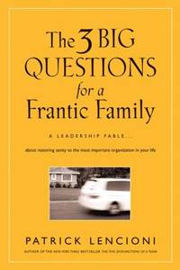 The 3 Big Questions for a Frantic Family : A Leadership Fable... about Restoring Sanity to the...