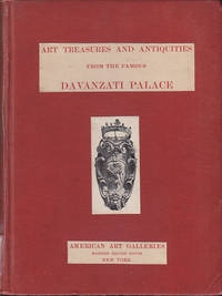 image of Illustrated Catalogue of the Exceedingly Rare and Valuable Art Treasures and Antiquities Formerly Contained in The Famous Davanzati Palace, Florence, Italy. Which, Together with the Contents of His Villa Pia Were Brought To America By Elia Volpi
