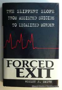 Forced Exit: The Slippery Slope from Assisted Suicide to Legalized Murder by Wesley J. Smith - 1997