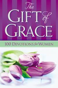 The Gift of Grace : 100 Devotions for Women